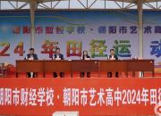超“燃”！朝陽市財經(jīng)學(xué)校2024年田徑運動會激情開幕